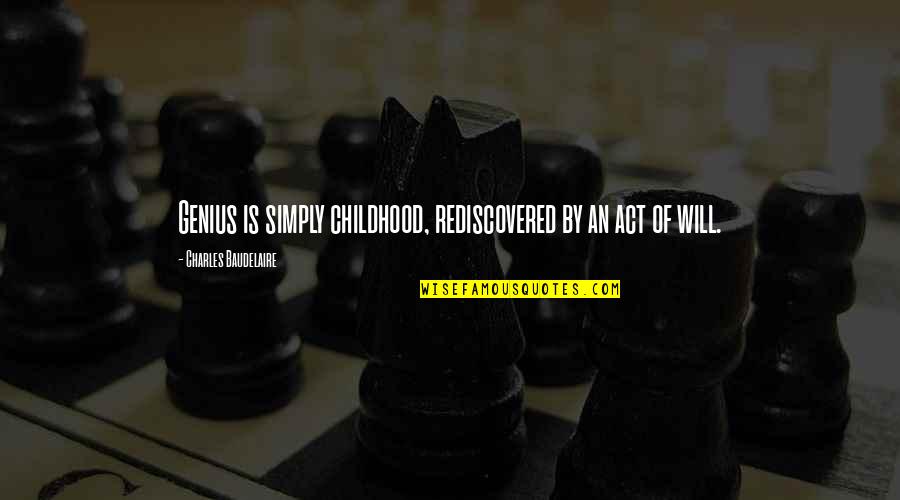 Absorption And Transport Quotes By Charles Baudelaire: Genius is simply childhood, rediscovered by an act Absorption And Transport Quotes By Charles Baudelaire: Genius is simply childhood, rediscovered by an act