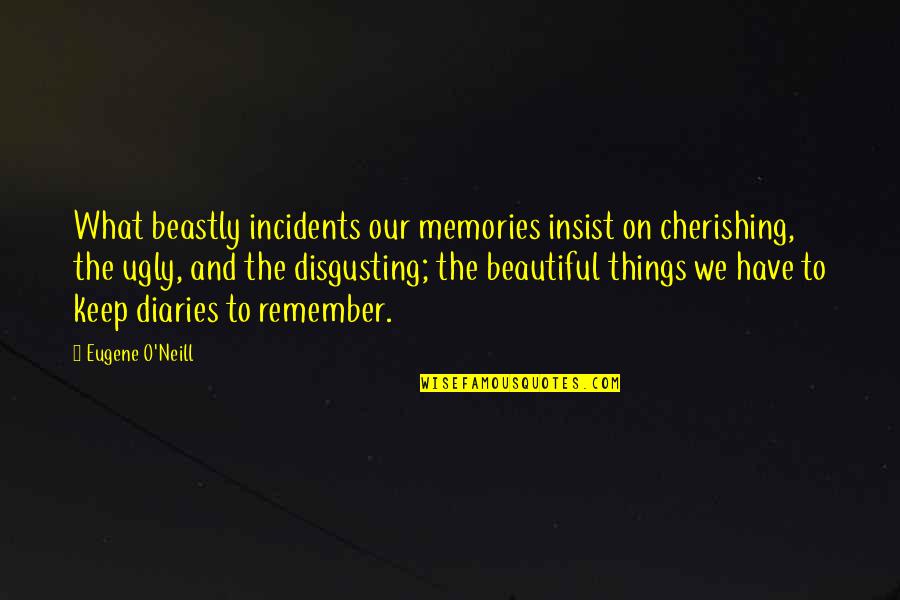 Absorption And Transport Quotes By Eugene O'Neill: What beastly incidents our memories insist on cherishing, Absorption And Transport Quotes By Eugene O'Neill: What beastly incidents our memories insist on cherishing,