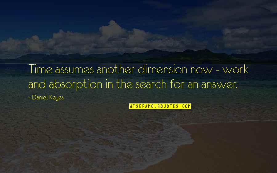 Absorption Quotes By Daniel Keyes: Time assumes another dimension now - work and