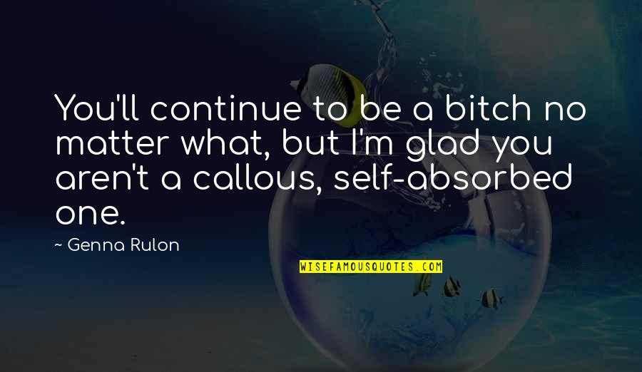Absorption Quotes By Genna Rulon: You'll continue to be a bitch no matter
