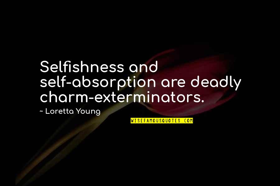 Absorption Quotes By Loretta Young: Selfishness and self-absorption are deadly charm-exterminators.