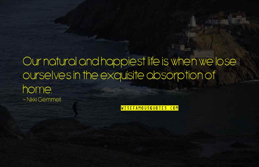 Absorption Quotes By Nikki Gemmell: Our natural and happiest life is when we