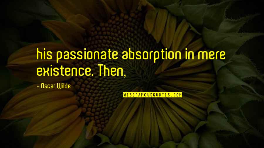 Absorption Quotes By Oscar Wilde: his passionate absorption in mere existence. Then,