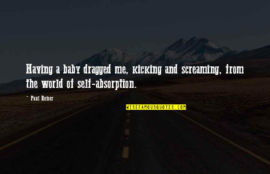 Absorption Quotes By Paul Reiser: Having a baby dragged me, kicking and screaming,
