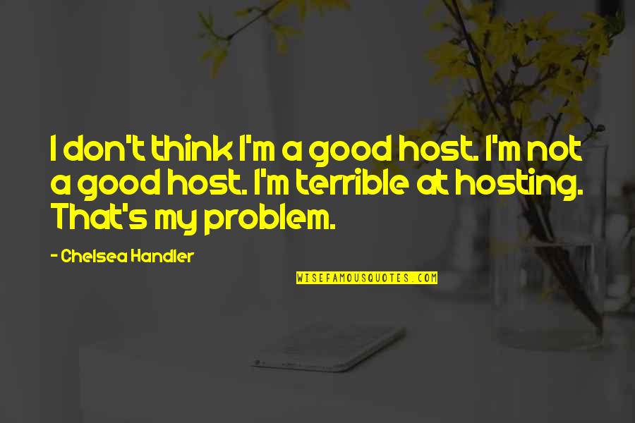 Absorptive Dressing Quotes By Chelsea Handler: I don't think I'm a good host. I'm