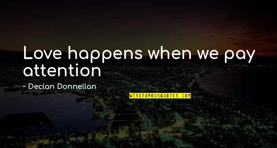 Absorptive Quotes By Declan Donnellan: Love happens when we pay attention Absorptive Quotes By Declan Donnellan: Love happens when we pay attention