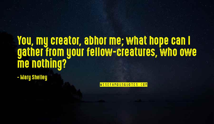 Absorptive Quotes By Mary Shelley: You, my creator, abhor me; what hope can Absorptive Quotes By Mary Shelley: You, my creator, abhor me; what hope can