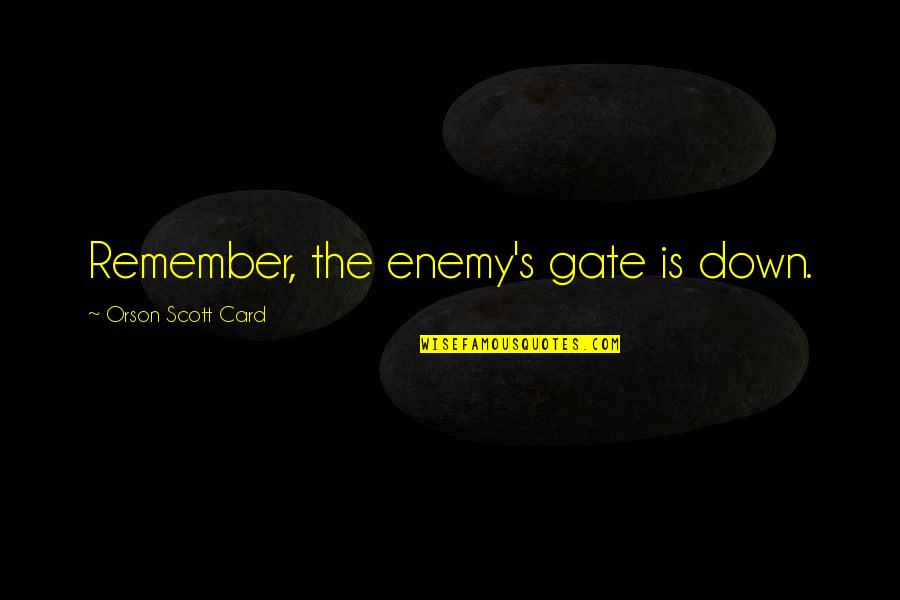 Absorptive Quotes By Orson Scott Card: Remember, the enemy's gate is down. Absorptive Quotes By Orson Scott Card: Remember, the enemy's gate is down.