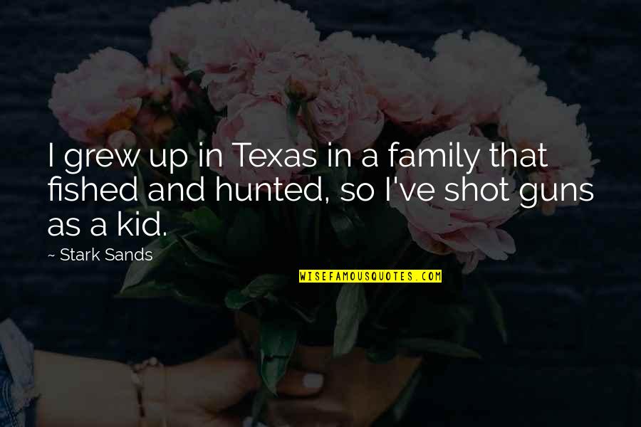 Absorptive Quotes By Stark Sands: I grew up in Texas in a family