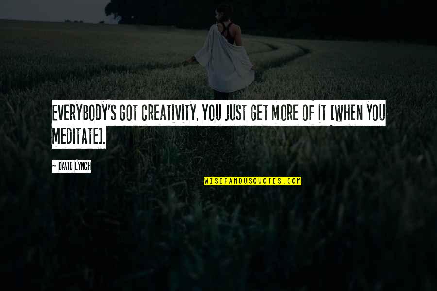 Absract Quotes By David Lynch: Everybody's got creativity. You just get more of