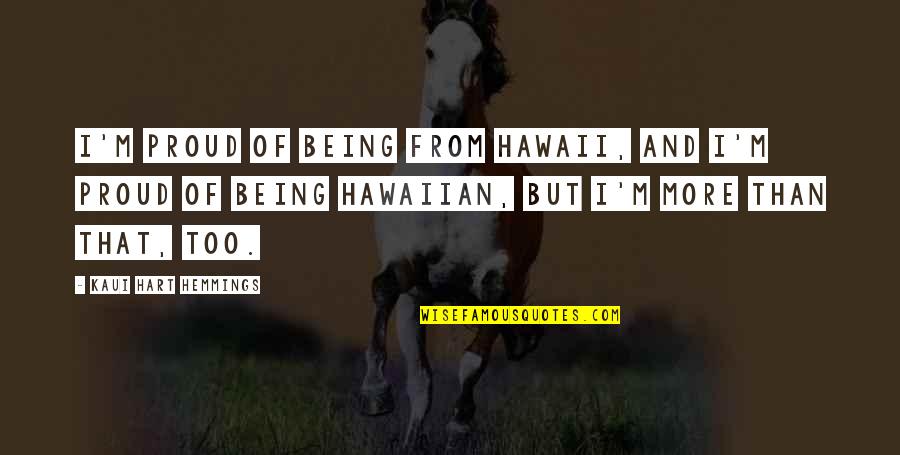 Absract Quotes By Kaui Hart Hemmings: I'm proud of being from Hawaii, and I'm