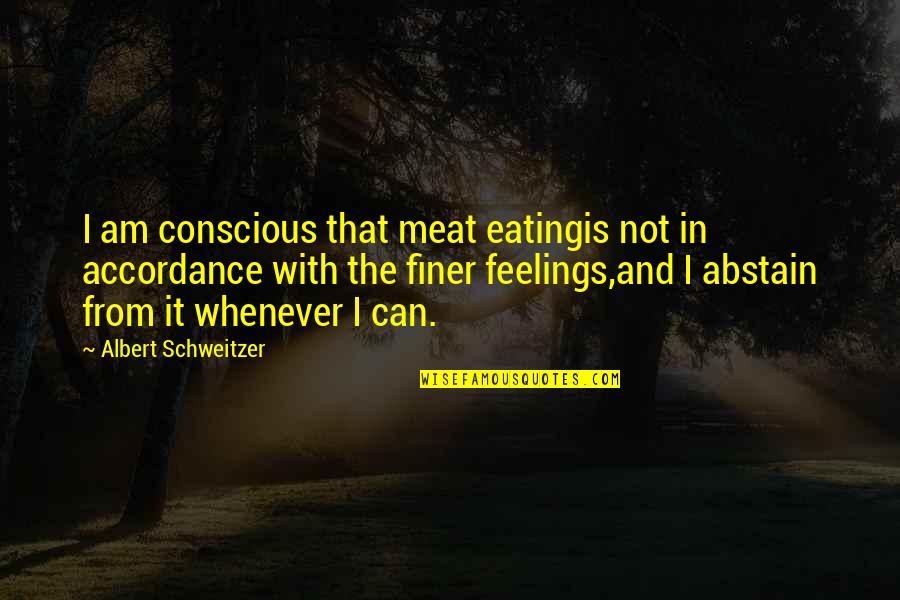 Abstain Quotes By Albert Schweitzer: I am conscious that meat eatingis not in