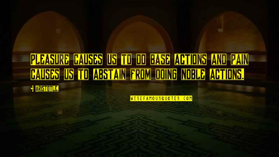 Abstain Quotes By Aristotle.: Pleasure causes us to do base actions and