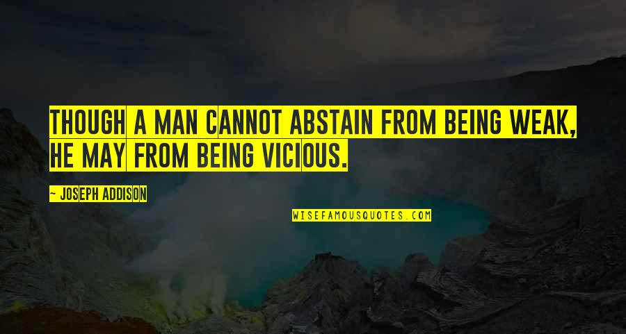 Abstain Quotes By Joseph Addison: Though a man cannot abstain from being weak,