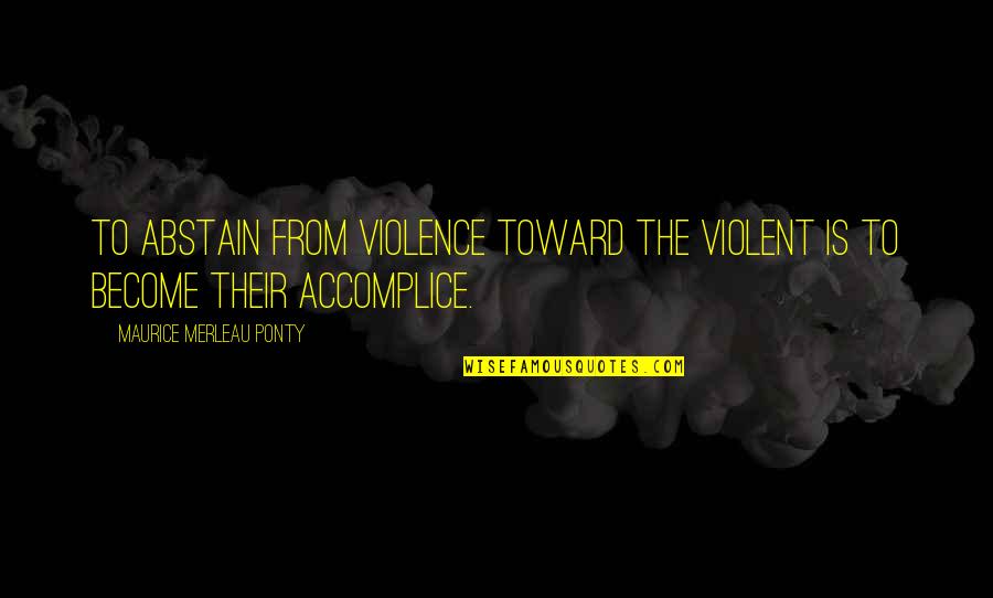 Abstain Quotes By Maurice Merleau Ponty: To abstain from violence toward the violent is