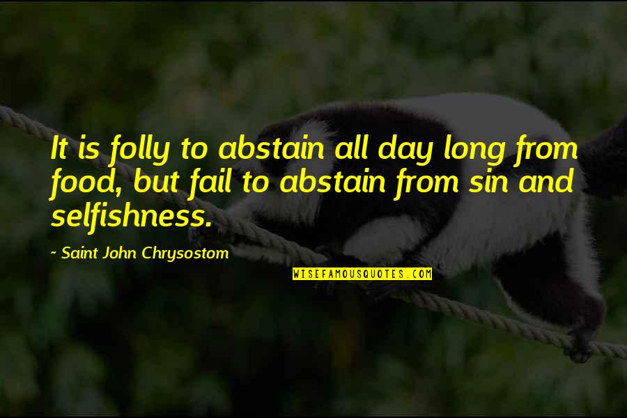 Abstain Quotes By Saint John Chrysostom: It is folly to abstain all day long