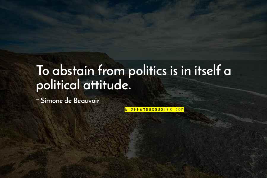 Abstain Quotes By Simone De Beauvoir: To abstain from politics is in itself a