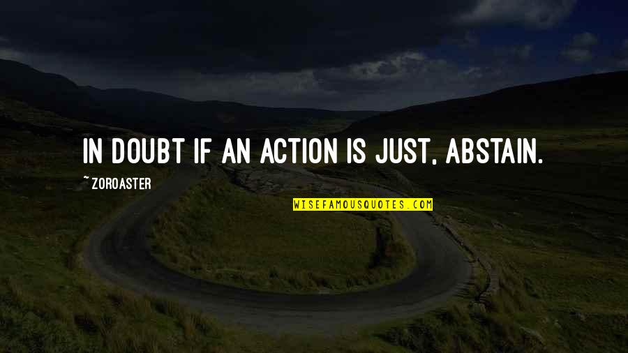 Abstain Quotes By Zoroaster: In doubt if an action is just, abstain.