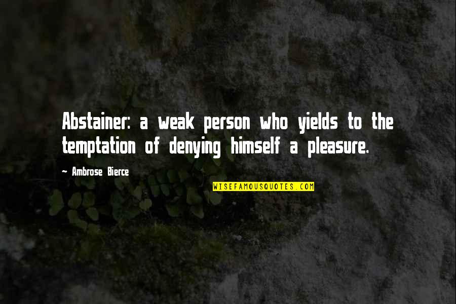 Abstainer Quotes By Ambrose Bierce: Abstainer: a weak person who yields to the