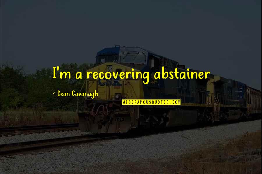 Abstainer Quotes By Dean Cavanagh: I'm a recovering abstainer