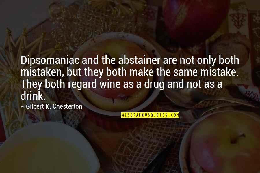 Abstainer Quotes By Gilbert K. Chesterton: Dipsomaniac and the abstainer are not only both