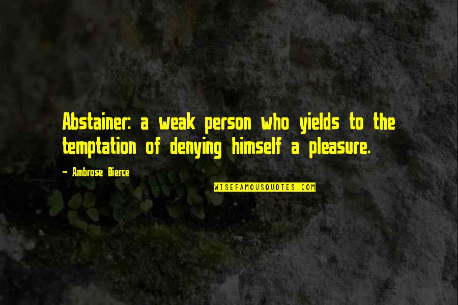 Abstainer's Quotes By Ambrose Bierce: Abstainer: a weak person who yields to the