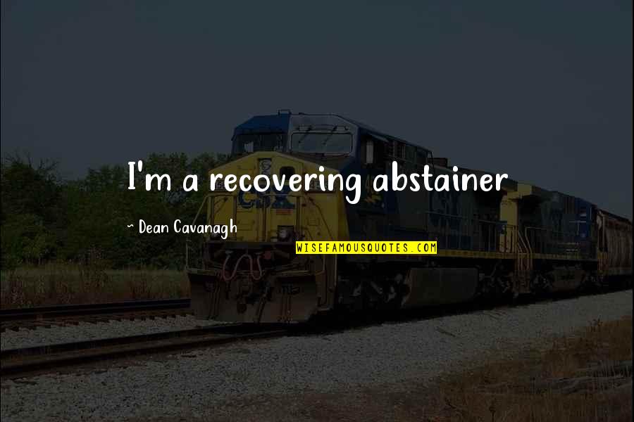 Abstainer's Quotes By Dean Cavanagh: I'm a recovering abstainer