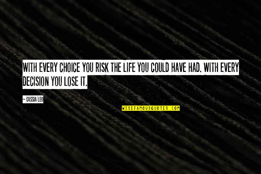 Abstaining Quotes By Cassia Leo: With every choice you risk the life you