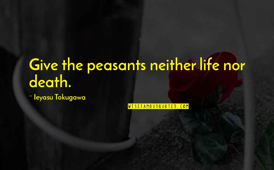 Abstaining Quotes By Ieyasu Tokugawa: Give the peasants neither life nor death.
