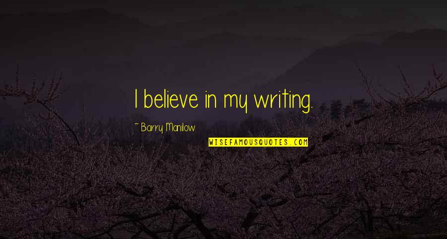 Abstains Define Quotes By Barry Manilow: I believe in my writing.
