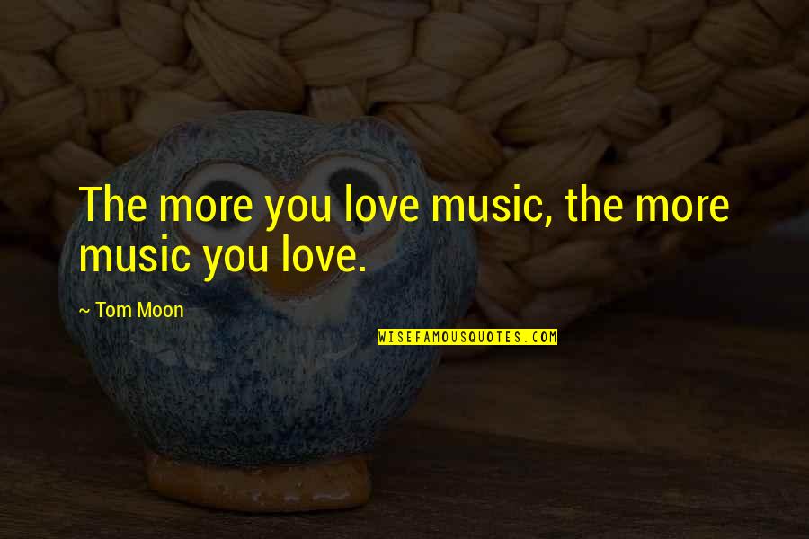 Abstammung Quotes By Tom Moon: The more you love music, the more music