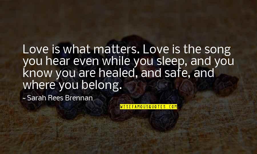 Abstand Halten Quotes By Sarah Rees Brennan: Love is what matters. Love is the song
