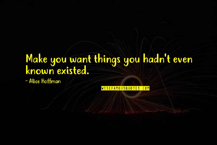 Absteigende Quotes By Alice Hoffman: Make you want things you hadn't even known