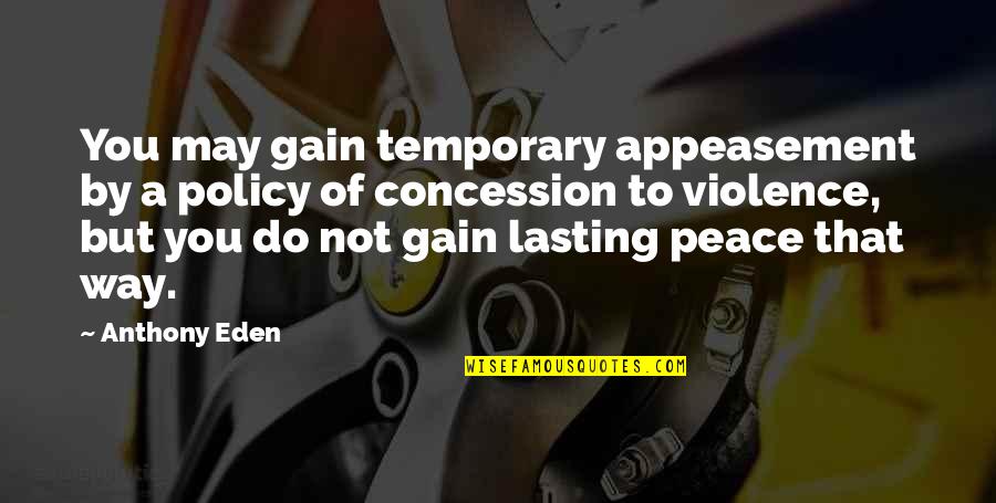 Absteigende Quotes By Anthony Eden: You may gain temporary appeasement by a policy