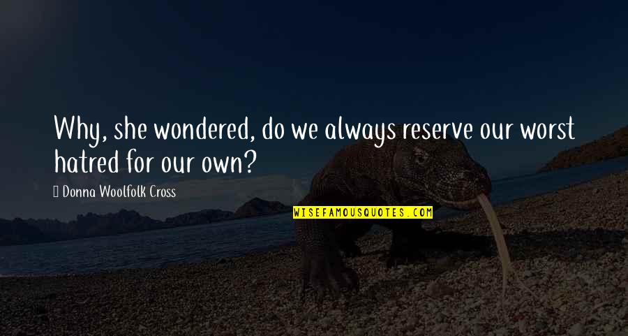Abstemious In A Sentence Quotes By Donna Woolfolk Cross: Why, she wondered, do we always reserve our