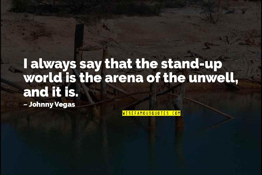 Abstemiously Quotes By Johnny Vegas: I always say that the stand-up world is