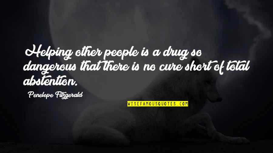 Abstention Quotes By Penelope Fitzgerald: Helping other people is a drug so dangerous