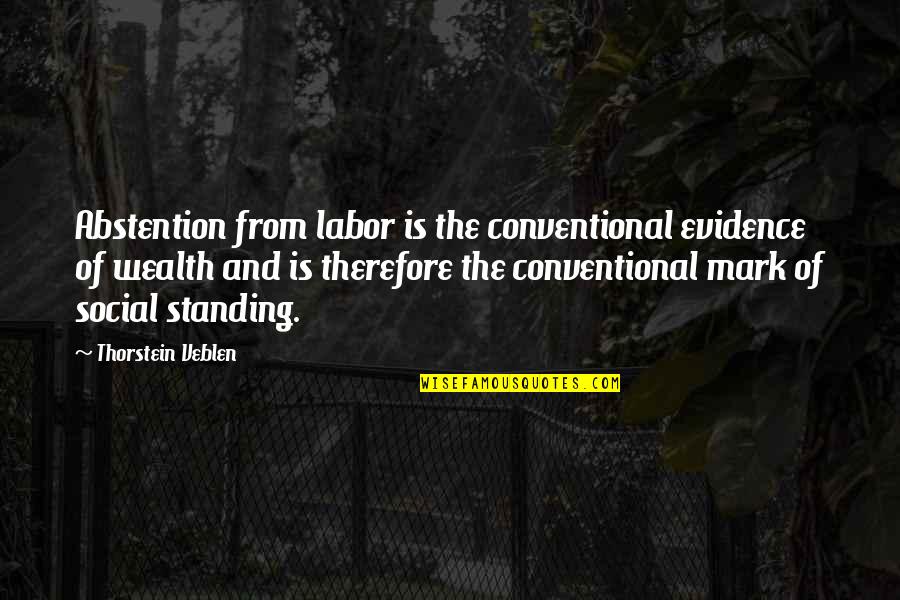 Abstention Quotes By Thorstein Veblen: Abstention from labor is the conventional evidence of