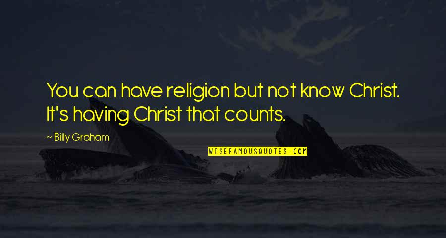 Abstentions In Minutes Quotes By Billy Graham: You can have religion but not know Christ.