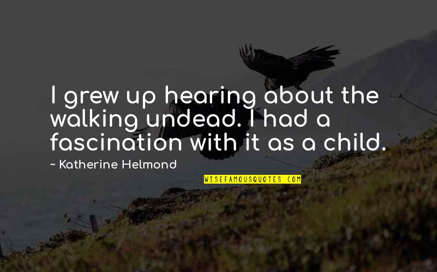 Absterge Warcraft Quotes By Katherine Helmond: I grew up hearing about the walking undead. Absterge Warcraft Quotes By Katherine Helmond: I grew up hearing about the walking undead.
