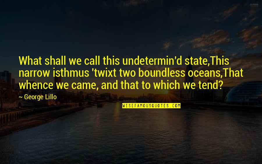 Abstestis Quotes By George Lillo: What shall we call this undetermin'd state,This narrow Abstestis Quotes By George Lillo: What shall we call this undetermin'd state,This narrow