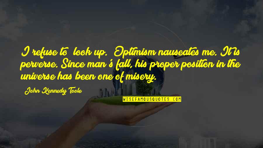 Abstinance Quotes By John Kennedy Toole: I refuse to "look up." Optimism nauseates me.