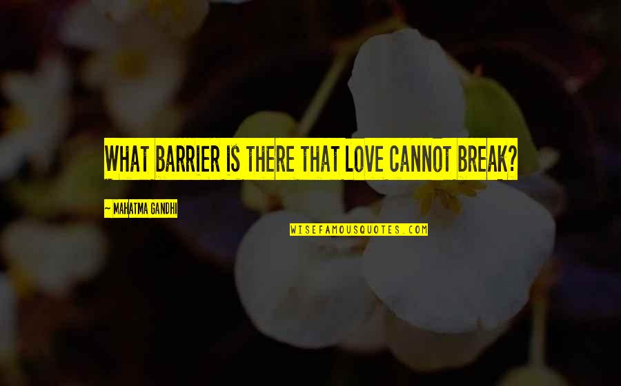 Abstinence From Alcohol Quotes By Mahatma Gandhi: What barrier is there that love cannot break?