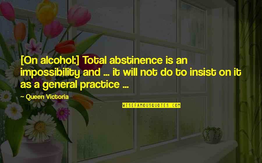 Abstinence From Alcohol Quotes By Queen Victoria: [On alcohol:] Total abstinence is an impossibility and