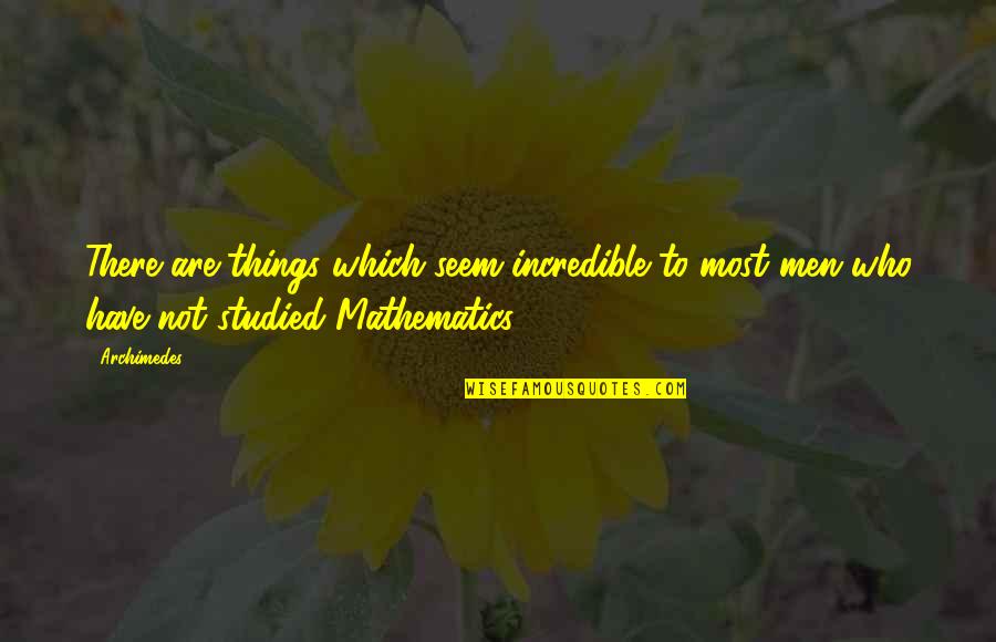Abstinence Love Quotes By Archimedes: There are things which seem incredible to most