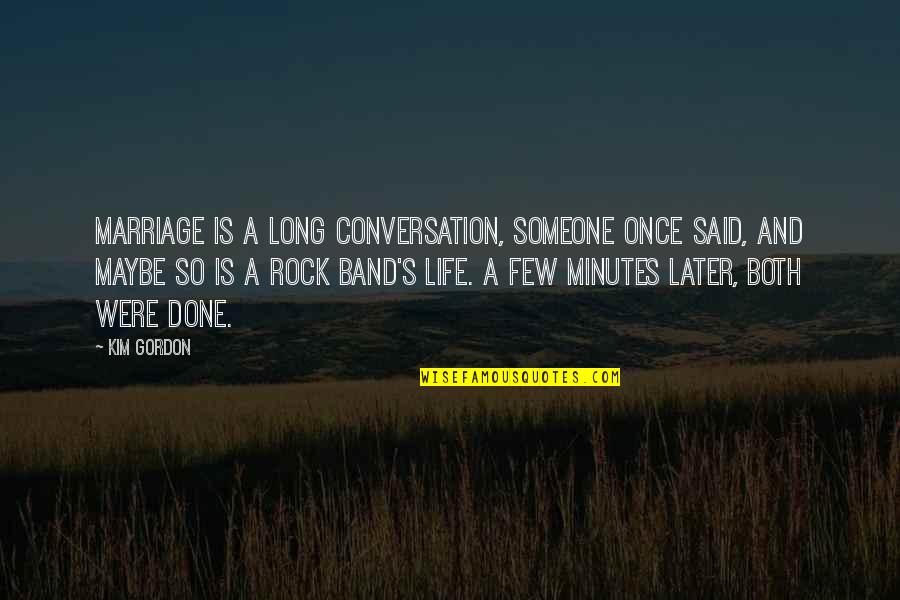 Abstinence Love Quotes By Kim Gordon: Marriage is a long conversation, someone once said,