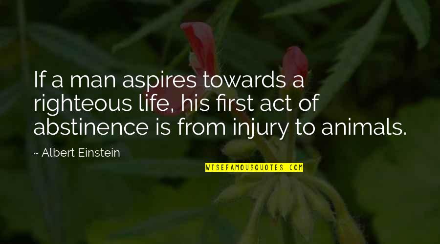 Abstinence Quotes By Albert Einstein: If a man aspires towards a righteous life,