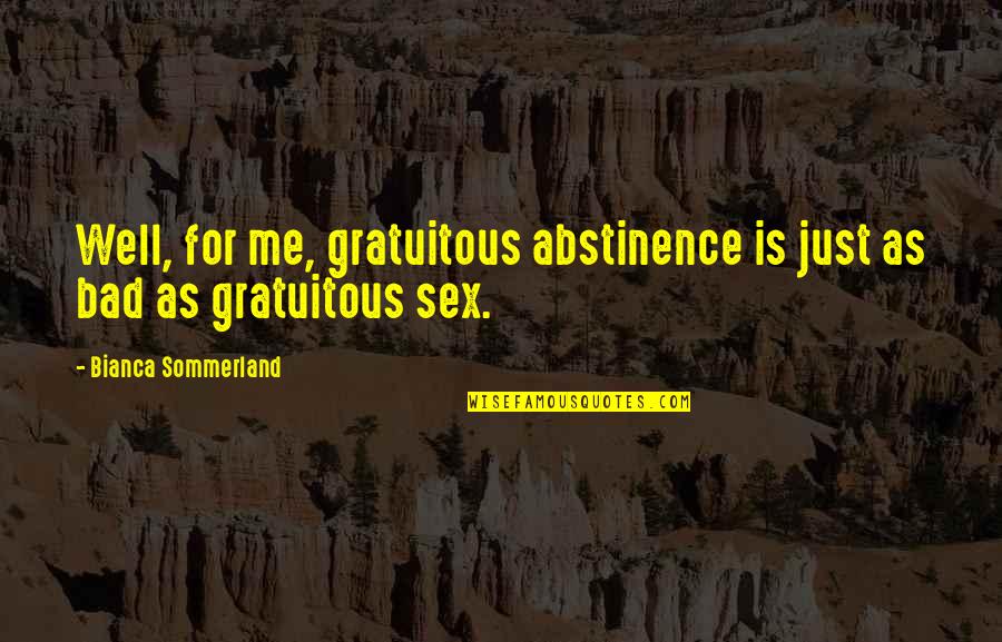 Abstinence Quotes By Bianca Sommerland: Well, for me, gratuitous abstinence is just as