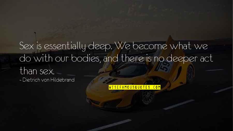 Abstinence Quotes By Dietrich Von Hildebrand: Sex is essentially deep. We become what we