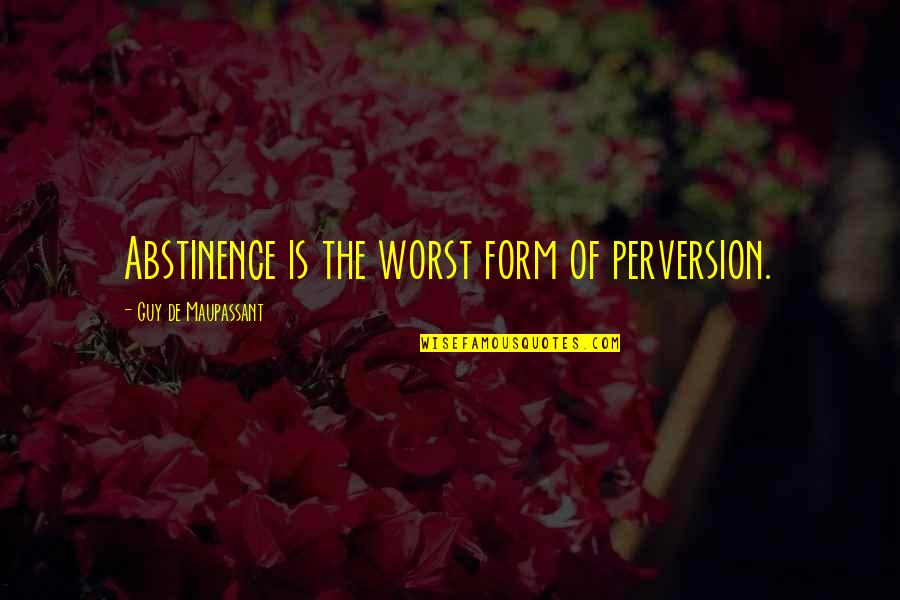Abstinence Quotes By Guy De Maupassant: Abstinence is the worst form of perversion.